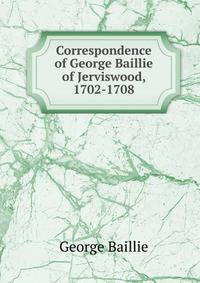 Correspondence of George Baillie of Jerviswood, 1702-1708