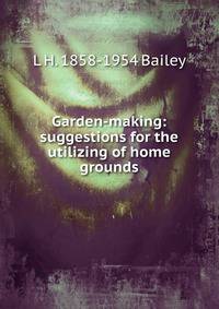 Garden-making: suggestions for the utilizing of home grounds