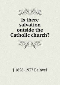 Is there salvation outside the Catholic church?