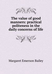 The value of good manners: practical politeness in the daily concerns of life