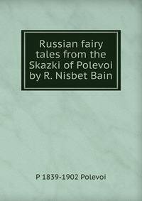 Russian fairy tales from the Skazki of Polevoi by R. Nisbet Bain