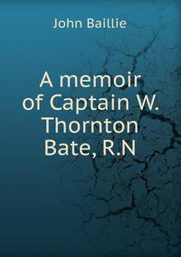 A memoir of Captain W. Thornton Bate, R.N.
