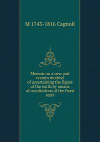 Memoir on a new and certain method of ascertaining the figure of the earth by means of occultations of the fixed stars
