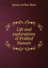 Life and explorations of Fridtjof Nansen