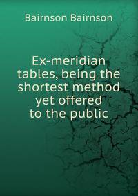 Ex-meridian tables, being the shortest method yet offered to the public