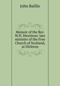Memoir of the Rev. W.H. Hewitson: late minister of the Free Church of Scotland, at Dirleton