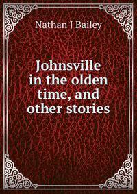 Johnsville in the olden time, and other stories