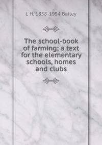 The school-book of farming; a text for the elementary schools, homes and clubs