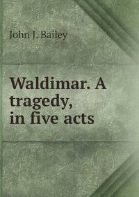 Waldimar. A tragedy, in five acts