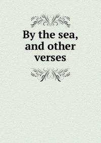 By the sea, and other verses