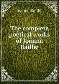 The complete poetical works of Joanna Baillie
