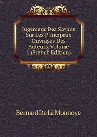 Jugemens Des Savans Sur Les Principaux Ouvrages Des Auteurs, Volume 1 (French Edition)