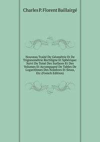 Nouveau Traite De Geometrie Et De Trigonometrie Rectiligne Et Spherique: Suivi Du Toise Des Surfaces Et Des Volumes Et Accompagne De Tables De Logarithmes Des Nombres Et Sinus, Etc (French Edition)