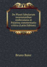 De Plauti fabularum recensionibus Ambrosiana et Palatina commentatio critica (Latin Edition)