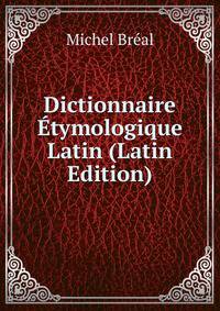 Dictionnaire Etymologique Latin (Latin Edition)
