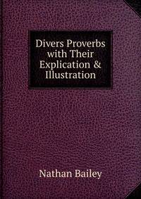 Divers Proverbs with Their Explication &amp; Illustration