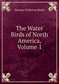 The Water Birds of North America, Volume 1