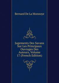 Jugements Des Savans Sur Les Principaux Ouvrages Des Auteurs, Volume 17 (French Edition)