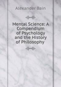 Mental Science: A Compendium of Psychology and the History of Philosophy .