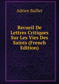 Recueil De Lettres Critiques Sur Les Vies Des Saints (French Edition)