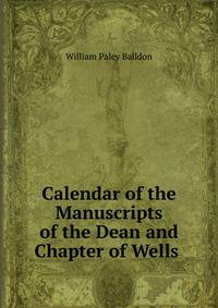 Calendar of the Manuscripts of the Dean and Chapter of Wells .