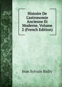 Histoire De L'astronomie Ancienne Et Moderne, Volume 2 (French Edition)