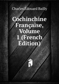 Cochinchine Francaise, Volume 1 (French Edition)