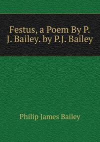 Festus, a Poem By P.J. Bailey. by P.J. Bailey