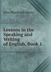 Lessons in the Speaking and Writing of English, Book 1