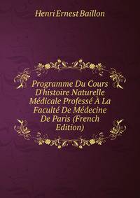 Programme Du Cours D'histoire Naturelle M?dicale Profess? ? La Facult? De M?decine De Paris (French Edition)