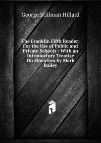The Franklin Fifth Reader: For the Use of Public and Private Schools : With an Introductory Treatise On Elocution by Mark Bailey
