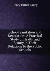 School Sanitation and Decoration: A Practical Study of Health and Beauty in Their Relations to the Public Schools