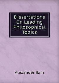 Dissertations On Leading Philosophical Topics