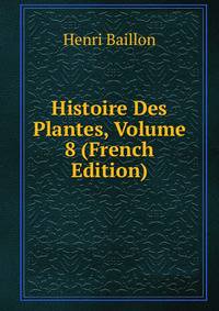 Histoire Des Plantes, Volume 8 (French Edition)