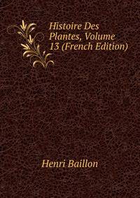 Histoire Des Plantes, Volume 13 (French Edition)