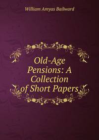 Old-Age Pensions: A Collection of Short Papers