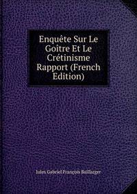 Enquete Sur Le Goitre Et Le Cretinisme Rapport (French Edition)