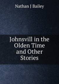 Johnsvill in the Olden Time and Other Stories