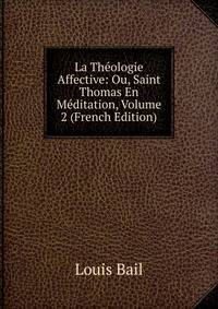 La Theologie Affective: Ou, Saint Thomas En Meditation, Volume 2 (French Edition)