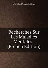 Recherches Sur Les Maladies Mentales . (French Edition)