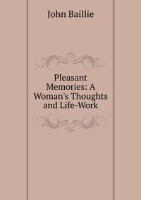 Pleasant Memories: A Woman's Thoughts and Life-Work