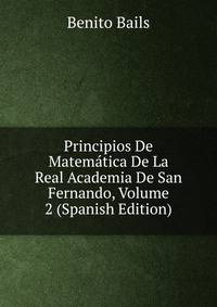 Principios De Matematica De La Real Academia De San Fernando, Volume 2 (Spanish Edition)