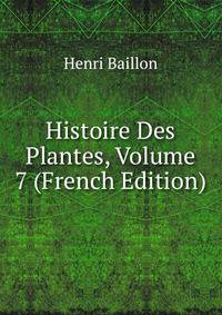 Histoire Des Plantes, Volume 7 (French Edition)