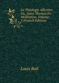 La Theologie Affective: Ou, Saint Thomas En Meditation, Volume 5 (French Edition)