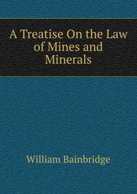 A Treatise On the Law of Mines and Minerals
