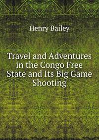 Travel and Adventures in the Congo Free State and Its Big Game Shooting