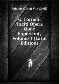 C. Cornelii Taciti Opera Quae Supersunt, Volume 1 (Latin Edition)