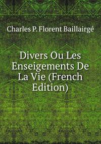 Divers Ou Les Enseigements De La Vie (French Edition)
