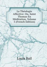 La Theologie Affective: Ou, Saint Thomas En Meditation, Volume 3 (French Edition)