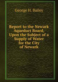 Report to the Newark Aqueduct Board, Upon the Subject of a Supply of Water for the City of Newark